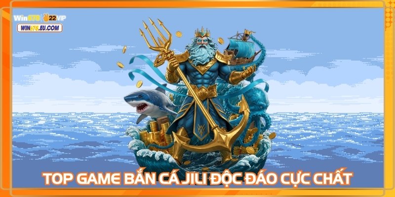 Top game bắn cá JILI độc đáo cực chất