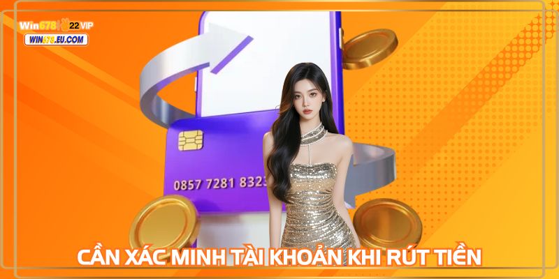 Tài khoản phải xác minh trước khi rút tiền WIN678